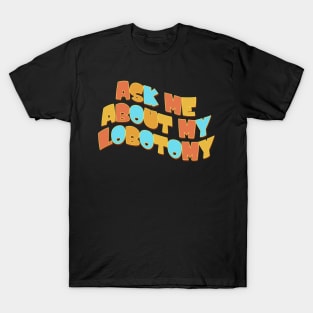 Ask Me About My Lobotomy T-Shirt